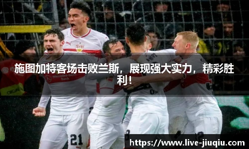 施图加特客场击败兰斯，展现强大实力，精彩胜利！
