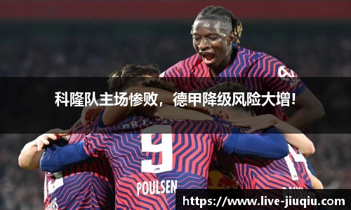 科隆队主场惨败，德甲降级风险大增!